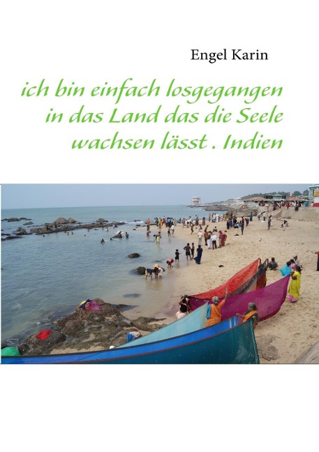 ich bin einfach losgegangen in das Land das die Seele wachsen lässt . Indien - Karin Engel