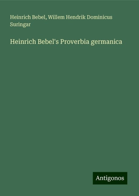 Heinrich Bebel's Proverbia germanica - Heinrich Bebel, Willem Hendrik Dominicus Suringar