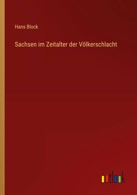 Sachsen im Zeitalter der Völkerschlacht - Hans Block