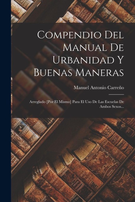 Compendio Del Manual De Urbanidad Y Buenas Maneras - Manuel Antonio Carreño
