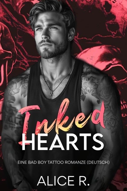 Inked Hearts: Eine Bad Boy Tattoo Romanze (Deutsch) - Alice R.
