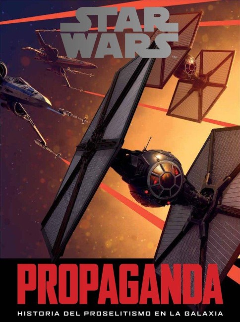 Star Wars : propaganda : historia del proselitismo en la galaxia - Pablo Hidalgo Ríos