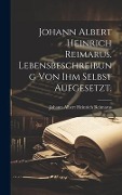 Cover-Bild zum Titel 'Johann Albert Heinrich Reimarus. Lebensbeschreibung von ihm selbst aufgesetzt.' von ''