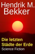 Cover-Bild zum Titel 'Die letzten Städte der Erde: Science Fiction' von 'Hendrik M. Bekker'