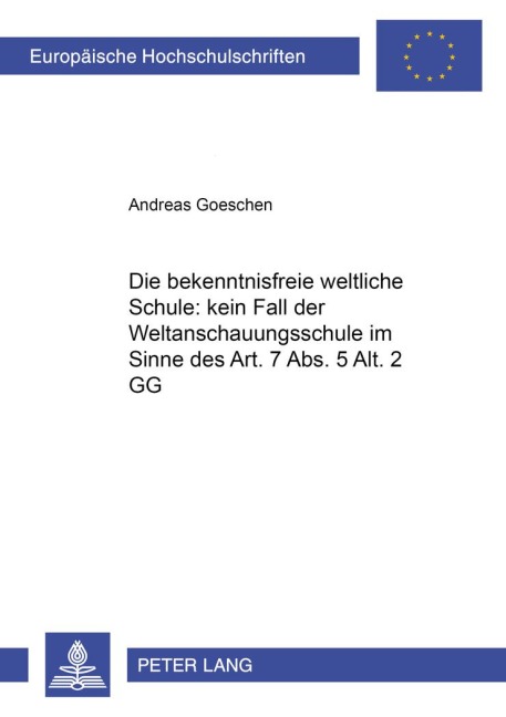 Die 'bekenntnisfreie weltliche Schule' : kein Fall der 'Weltanschauungsschule' im Sinne des Art. 7 Abs. 5 Alt. 2 GG? - Andreas Goeschen