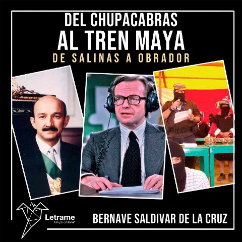 DEL CHUPACABRAS AL TREN MAYA - Bernavé Saldívar de La Cruz