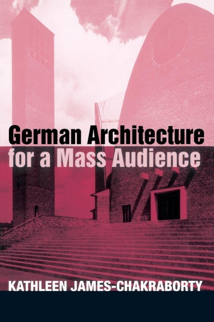 German Architecture for a Mass Audience - Kathleen James-Chakraborty