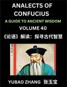 Analects of Confucius (Part 40)- A Guide to Ancient Wisdom, Learn Chinese Language and Culture with Quotes and Sayings from Lunyu, Confucianism Lessons of Life Propagated by China's Master Confucius and His Disciples - Yubao Zhang