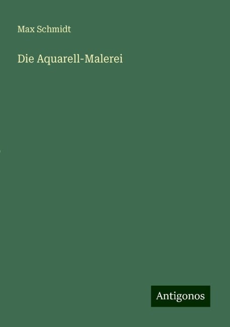 Die Aquarell-Malerei - Max Schmidt