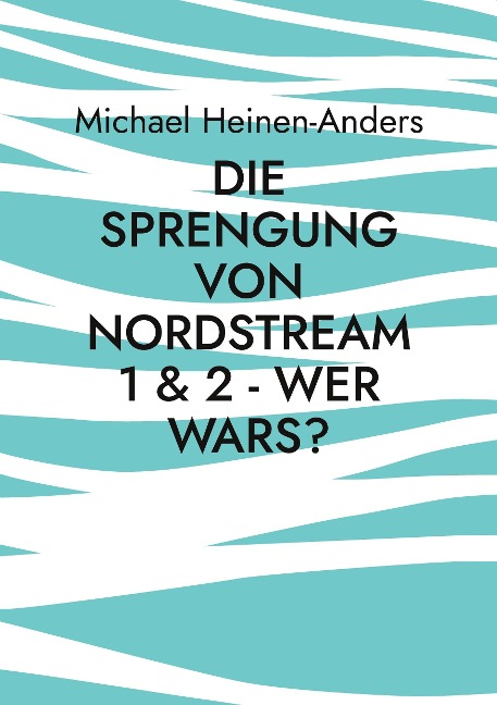 Die Sprengung von Nordstream 1 & 2 - wer wars? - Michael Heinen-Anders