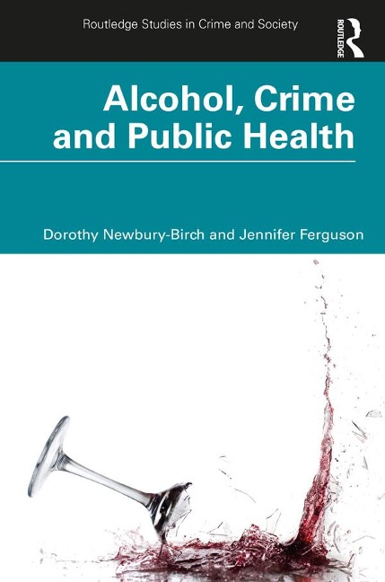 Alcohol, Crime and Public Health - Dorothy Newbury-Birch, Jennifer Ferguson