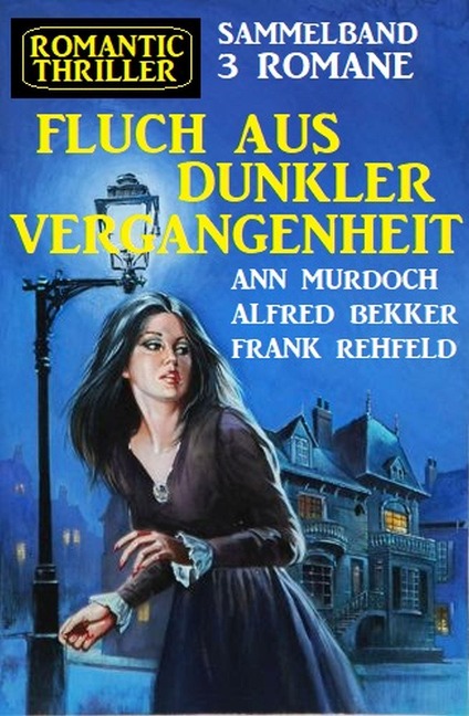 Fluch aus dunkler Vergangenheit:Romantic Thriller Sammelband 3 Romane - Alfred Bekker, Ann Murdoch, Frank Rehfeld