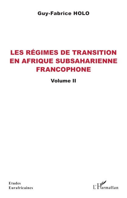 Les régimes de transition en Afrique subsaharienne francophone Volume II - Guy Fabrice Holo