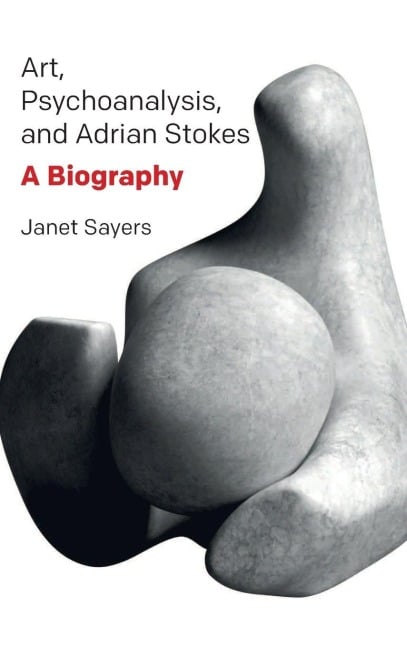 Art, Psychoanalysis, and Adrian Stokes - Janet Sayers