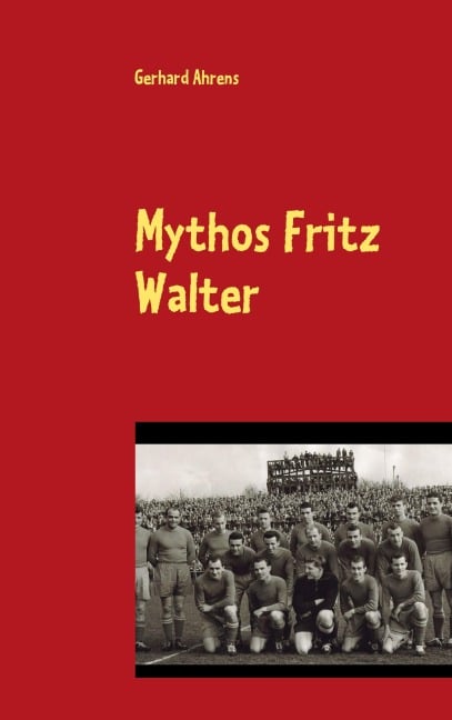 Mythos Fritz Walter - Gerhard Ahrens