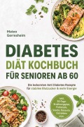 Cover-Bild zum Titel 'Diabetes Diät Kochbuch für Senioren ab 60: Die leckersten Anti Diabetes Rezepte für stabilen Blutzucker & mehr Energie - inkl. 30-Tage-Ernährungsplan, Frühstück, Snacks, Desserts, Getränken uvm.' von 'Mateo Gerresheim'