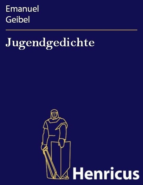 Jugendgedichte - Emanuel Geibel