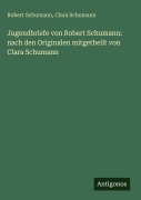 Cover-Bild zum Titel 'Jugendbriefe von Robert Schumann: nach den Originalen mitgetheilt von Clara Schumann' von 'Robert Schumann, Clara Schumann'
