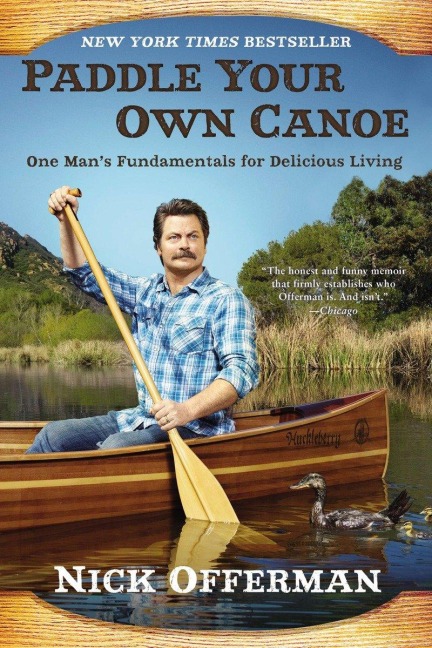 Paddle Your Own Canoe: One Man's Fundamentals for Delicious Living - Nick Offerman