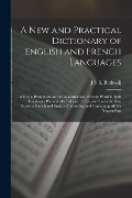 Cover-Bild zum Titel 'A New and Practical Dictionary of English and French Languages: With the Pronunciation and Accentuation of Every Word in Both Languages Phonetically I' von 'J. S. S. Rothwell'