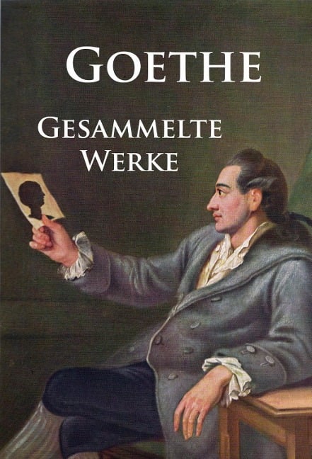 Goethe - Gesammelte Werke - Johann Wolfgang von Goethe