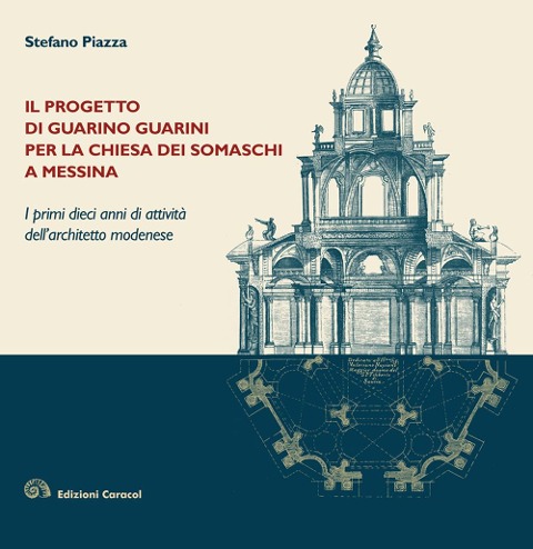Il progetto di Guarino Guarini per la chiesa dei Somaschi a Messina. I primi dieci anni di attività dell'architetto modenese - Stefano Piazza