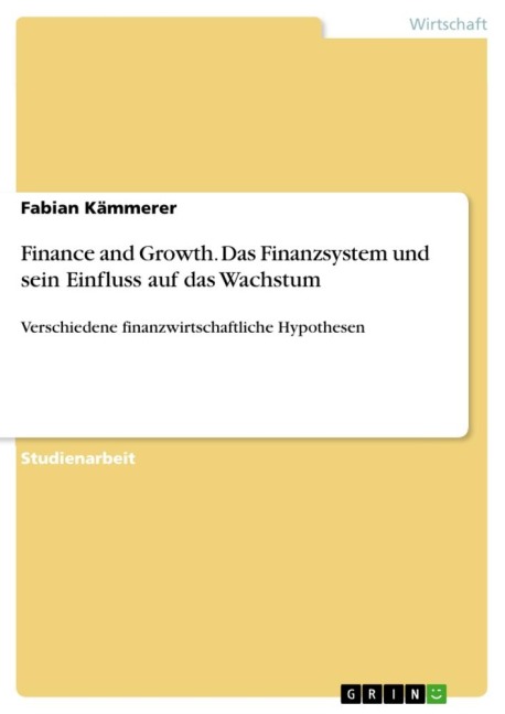 Finance and Growth. Das Finanzsystem und sein Einfluss auf das Wachstum - Fabian Kämmerer