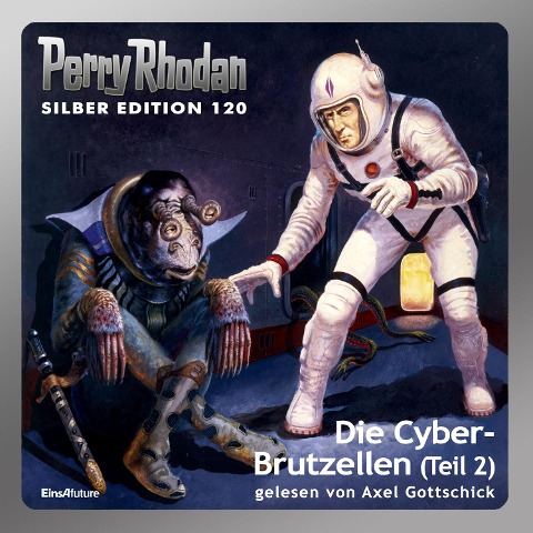 Perry Rhodan Silber Edition 120: Die Cyber-Brutzellen (Teil 2) - Clark Darlton, Kurt Mahr, Peter Griese, H. G. Francis, William Voltz
