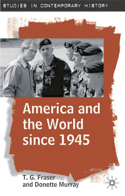 America and the World since 1945 - T. G. Fraser, Donette Murray