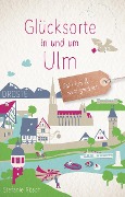 Cover-Bild zum Titel 'Glücksorte in und um Ulm' von 'Stefanie Rösch'