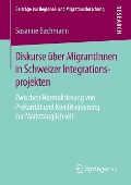 Diskurse über MigrantInnen in Schweizer Integrationsprojekten - Susanne Bachmann
