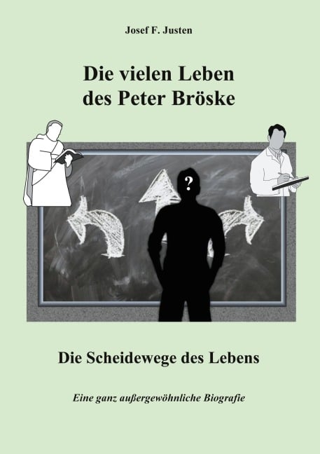 Die vielen Leben des Peter Bröske - Die Scheidewege des Lebens - Josef F. Justen