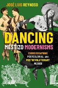Cover-Bild zum Titel 'Dancing Mestizo Modernisms' von 'Jose Luis Reynoso'