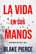 Cover-Bild zum Titel 'La Vida en sus Manos (Un misterio de Adele Sharp - Libro Uno)' von 'Blake Pierce'
