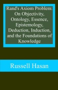 Cover-Bild zum Titel 'Rand's Axiom Problem: On Objectivity, Ontology, Essence, Epistemology, Deduction, Induction, and the Foundations of Knowledge' von 'Russell Hasan'