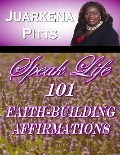 Speak Life: 101 Faith Building Affirmations - Juarkena Pitts