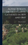 Cover-Bild zum Titel 'Alpine Byways or Light Leaves Gathered in 1859 and 1860' von 'Henry Freshfield'
