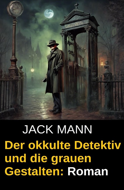 Der okkulte Detektiv und die grauen Gestalten: Roman - Jack Mann