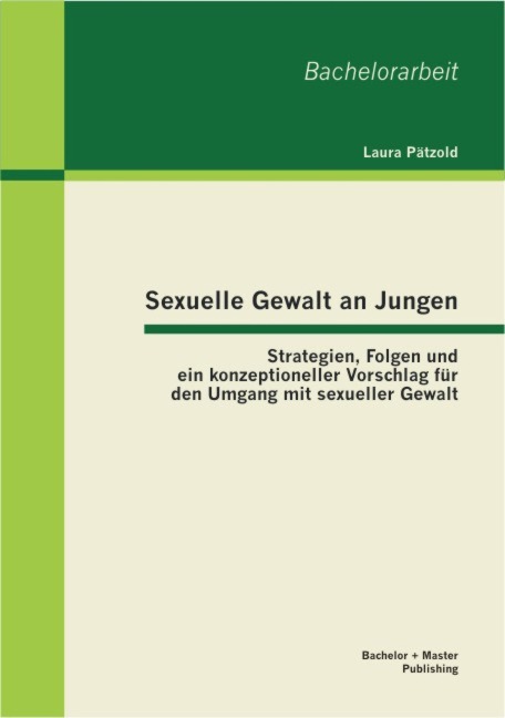 Sexuelle Gewalt an Jungen: Strategien, Folgen und ein konzeptioneller Vorschlag für den Umgang mit sexueller Gewalt - Laura Pätzold