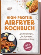 Cover-Bild zum Titel 'HIGH-PROTEIN AIRFRYER KOCHBUCH: Die geschmackvollsten Airfryer High Protein Rezepte ideal für Fettverlust & Muskelaufbau - entspannt abnehmen mit dem Airfryer - inkl. 30-Tage-Plan + 5 Bonus E-Books' von 'Joris Voss'