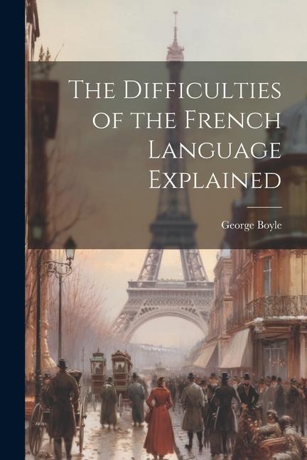 The Difficulties of the French Language Explained - George Boyle