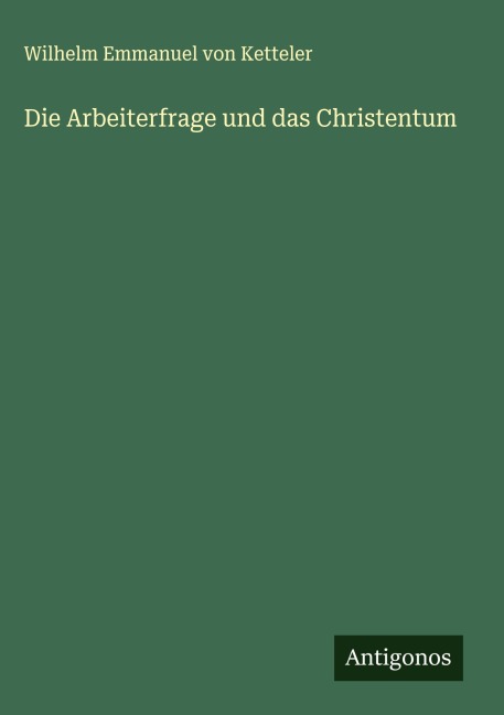 Die Arbeiterfrage und das Christentum - Wilhelm Emmanuel Von Ketteler