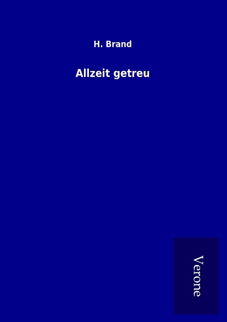 Allzeit getreu - H. Brand