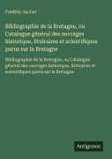 Cover-Bild zum Titel 'Bibliographie de la Bretagne, ou Catalogue général des ouvrages historique, littéraires et scientifiques parus sur la Bretagne' von 'Frédéric Sacher'
