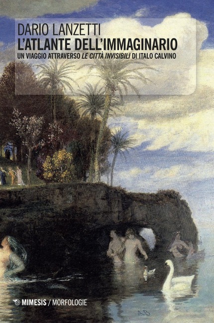 L' atlante dell'immaginario. Un viaggio attraverso «Le città invisibili» di Italo Calvino - Dario Lanzetti