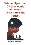 Cover-Bild zum Titel 'Wie der Syrer zum Gärtner wurde' von 'Wolfgang Wallenda'