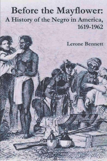 Before the Mayflower: A History of the Negro in America, 1619-1962 - Bennett Lerone Bennett