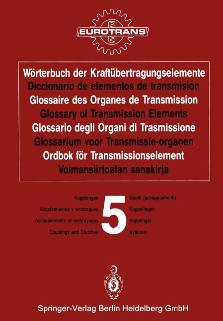Wörterbuch der Kraftübertragungselemente / Diccionario de elementos de transmisión / Glossaire des Organes de Transmission / Glossary of Transmission Elements / Glossario degli Organi di Trasmissione / Glossarium voor Transmissie-organen / Ordbok för Transmissionselement / Voimansiirtoalan sanakirja - 