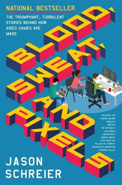 Blood, Sweat, and Pixels - Jason Schreier