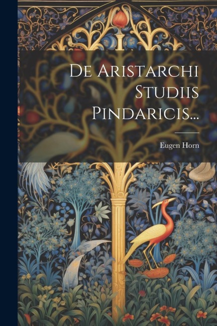 De Aristarchi Studiis Pindaricis... - Eugen Horn